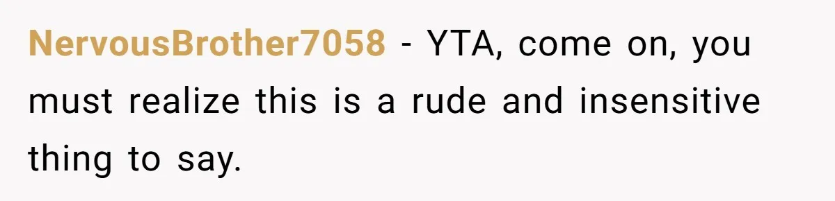 Roommate’s Fantasy About Staying Friends After Moving Out Gets Shattered In One Conversation NervousBrother7058 − YTA, come on, you must realize this is a rude and insensitive thing to say.