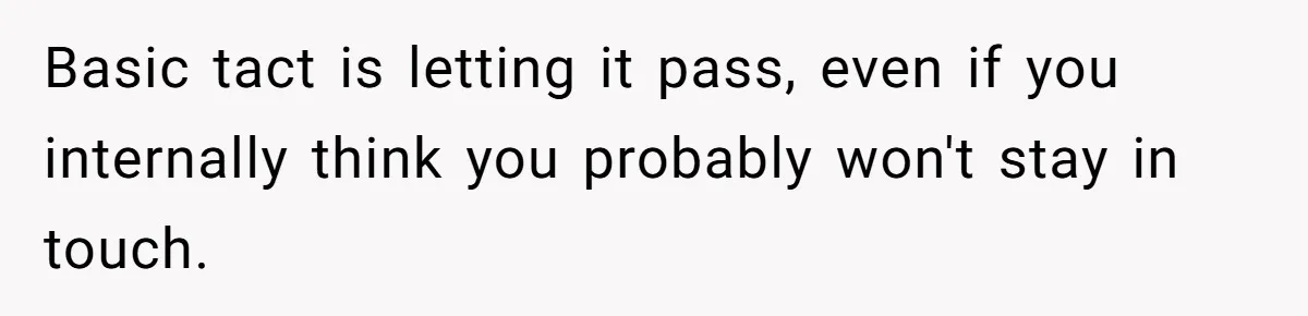 Roommate’s Fantasy About Staying Friends After Moving Out Gets Shattered In One Conversation Basic tact is letting it pass, even if you internally think you probably won't stay in touch.