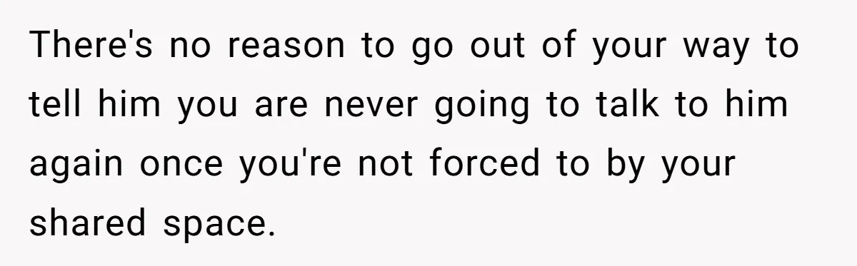 Roommate’s Fantasy About Staying Friends After Moving Out Gets Shattered In One Conversation There's no reason to go out of your way to tell him you are never going to talk to him again once you're not forced to by your shared space.