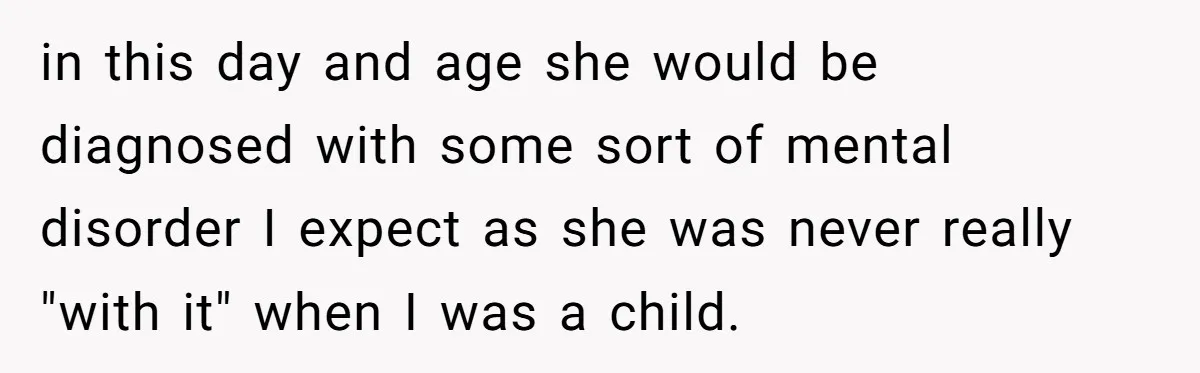 Widow Skips Her Husband's Funeral For Deep Childhood Reasons And Faces Family Fury in this day and age she would be diagnosed with some sort of mental disorder I expect as she was never really "with it" when I was a child.