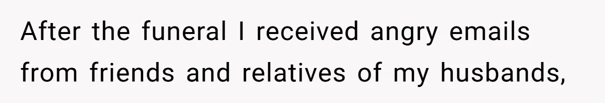 Widow Skips Her Husband's Funeral For Deep Childhood Reasons And Faces Family Fury After the funeral I received angry emails from friends and relatives of my husbands,