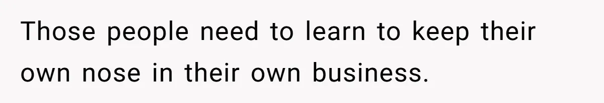 Widow Skips Her Husband's Funeral For Deep Childhood Reasons And Faces Family Fury Those people need to learn to keep their own nose in their own business.