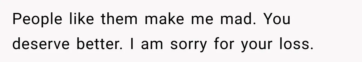 Widow Skips Her Husband's Funeral For Deep Childhood Reasons And Faces Family Fury People like them make me mad. You deserve better. I am sorry for your loss.