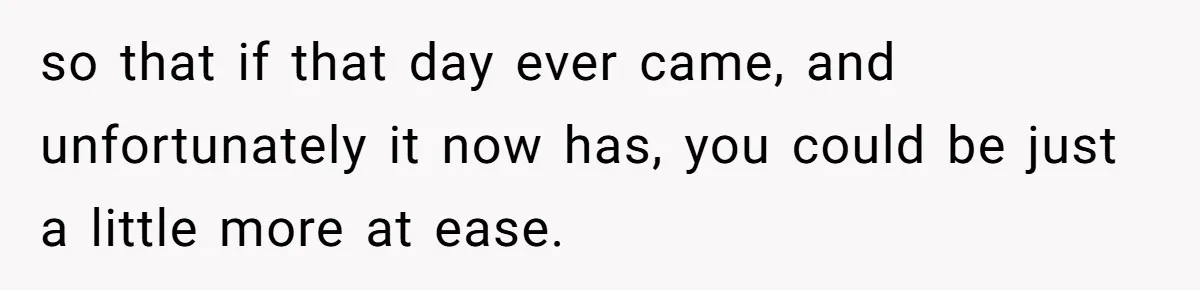 Widow Skips Her Husband's Funeral For Deep Childhood Reasons And Faces Family Fury so that if that day ever came, and unfortunately it now has, you could be just a little more at ease.