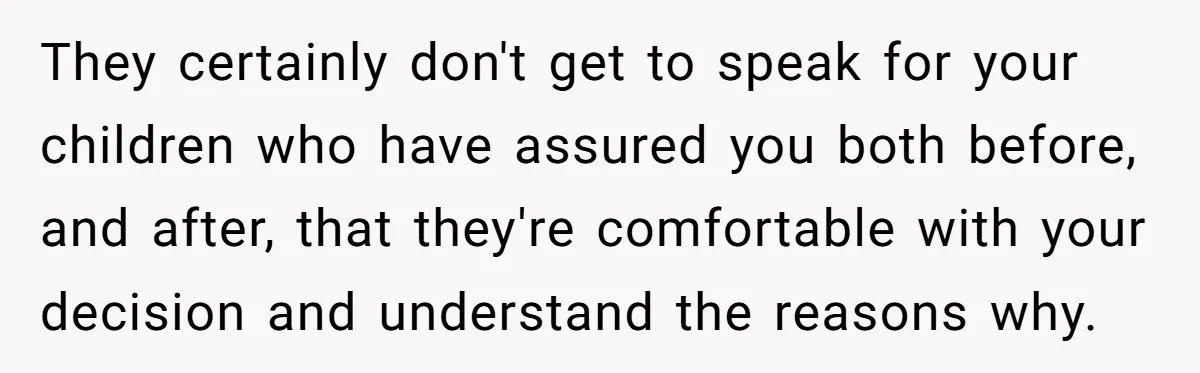 Widow Skips Her Husband's Funeral For Deep Childhood Reasons And Faces Family Fury They certainly don't get to speak for your children who have assured you both before, and after, that they're comfortable with your decision and understand the reasons why.