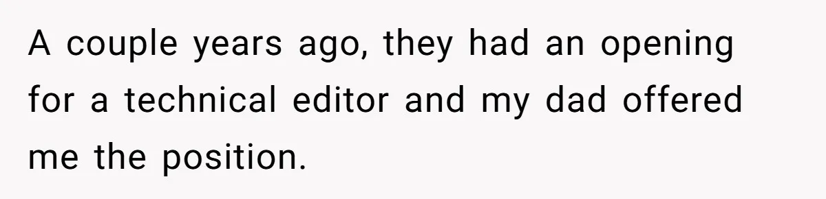 A couple years ago, they had an opening for a technical editor and my dad offered me the position.