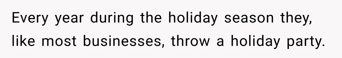 Every year during the holiday season they, like most businesses, throw a holiday party.