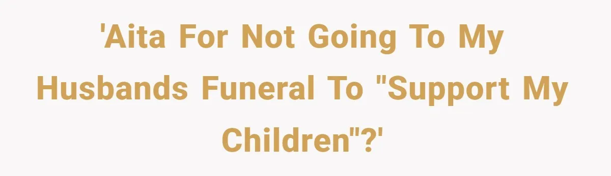 Widow Skips Her Husband's Funeral For Deep Childhood Reasons And Faces Family Fury 'AITA for not going to my husbands funeral to "support my children"?'