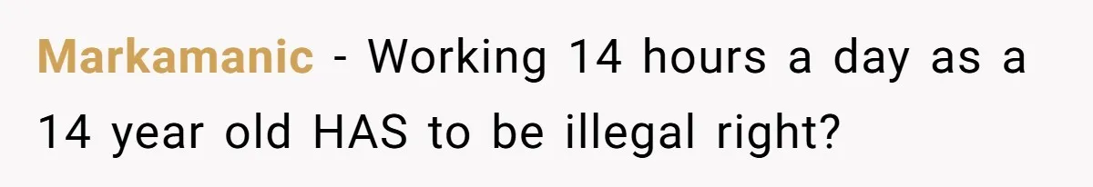 Markamanic − Working 14 hours a day as a 14 year old HAS to be illegal right?