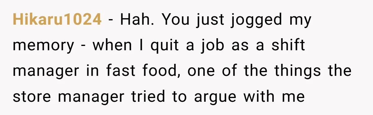 Hikaru1024 − Hah. You just jogged my memory - when I quit a job as a shift manager in fast food, one of the things the store manager tried to...