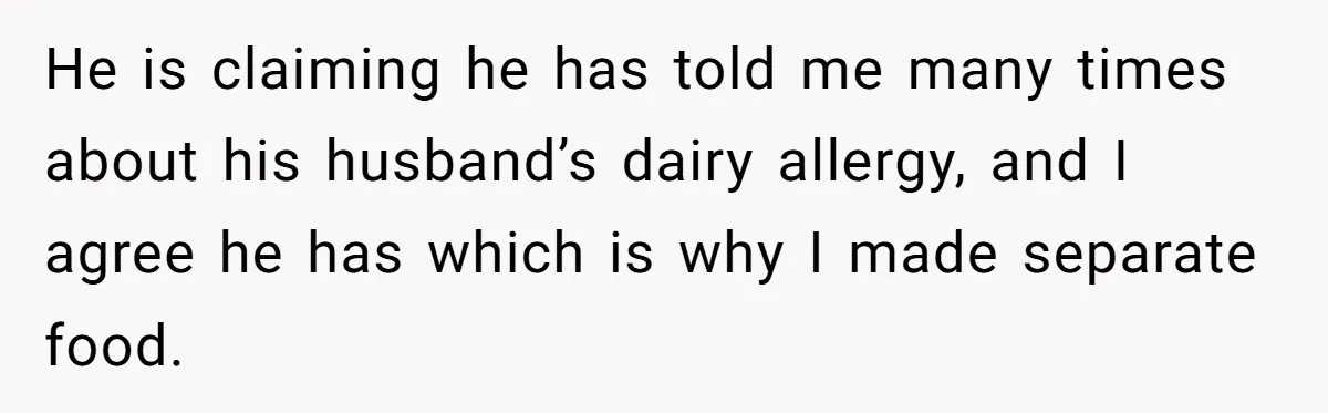 Mother-In-Law Serves Lactaid Milk To Allergic Son-In-Law, Sending Him To ER Over Holiday Dinner He is claiming he has told me many times about his husband’s dairy allergy, and I agree he has which is why I made separate food.