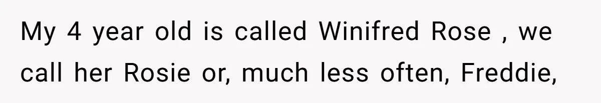 Mom Loses It Over Grandma’s ‘WinWin’ Nickname - Internet Says the Meltdown Was Worse Than the Name My 4 year old is called Winifred Rose , we call her Rosie or, much less often, Freddie,