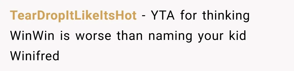 Mom Loses It Over Grandma’s ‘WinWin’ Nickname - Internet Says the Meltdown Was Worse Than the Name TearDropItLikeItsHot − YTA for thinking WinWin is worse than naming your kid Winifred
