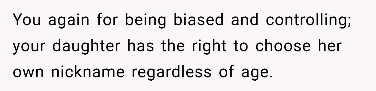Mom Loses It Over Grandma’s ‘WinWin’ Nickname - Internet Says the Meltdown Was Worse Than the Name You again for being biased and controlling; your daughter has the right to choose her own nickname regardless of age.