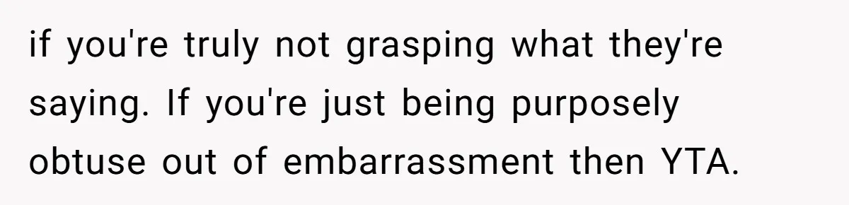 Mother-In-Law Serves Lactaid Milk To Allergic Son-In-Law, Sending Him To ER Over Holiday Dinner if you're truly not grasping what they're saying. If you're just being purposely obtuse out of embarrassment then YTA.
