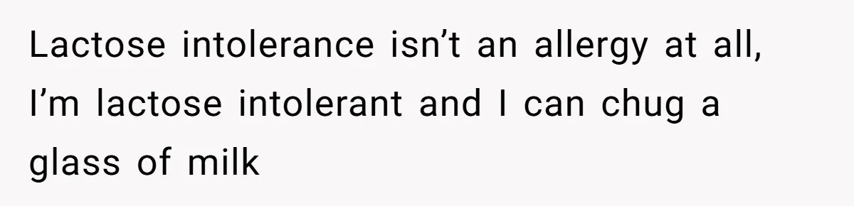 Mother-In-Law Serves Lactaid Milk To Allergic Son-In-Law, Sending Him To ER Over Holiday Dinner Lactose intolerance isn’t an allergy at all, I’m lactose intolerant and I can chug a glass of milk
