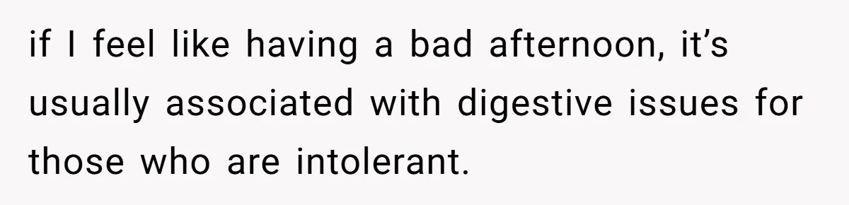 Mother-In-Law Serves Lactaid Milk To Allergic Son-In-Law, Sending Him To ER Over Holiday Dinner if I feel like having a bad afternoon, it’s usually associated with digestive issues for those who are intolerant.