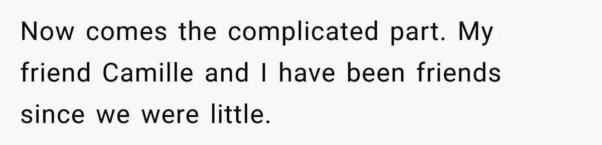 Pregnant Woman Wants To Pay Tribute To Her Late Cousin With The Name Ingrid, Friend Calls It A “Horrible” Decision Now comes the complicated part. My friend Camille and I have been friends since we were little.