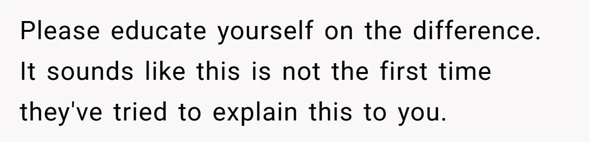 Mother-In-Law Serves Lactaid Milk To Allergic Son-In-Law, Sending Him To ER Over Holiday Dinner Please educate yourself on the difference. It sounds like this is not the first time they've tried to explain this to you.