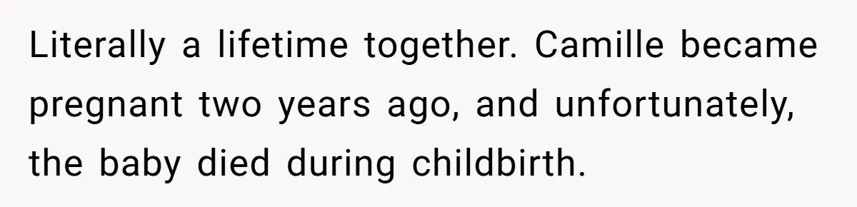 Pregnant Woman Wants To Pay Tribute To Her Late Cousin With The Name Ingrid, Friend Calls It A “Horrible” Decision Literally a lifetime together. Camille became pregnant two years ago, and unfortunately, the baby died during childbirth.