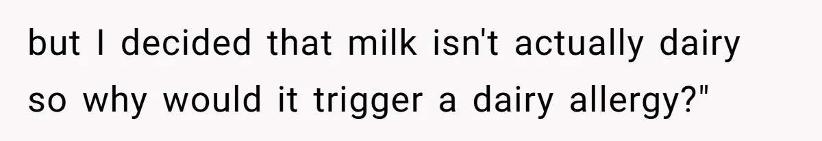 Mother-In-Law Serves Lactaid Milk To Allergic Son-In-Law, Sending Him To ER Over Holiday Dinner but I decided that milk isn't actually dairy so why would it trigger a dairy allergy?"