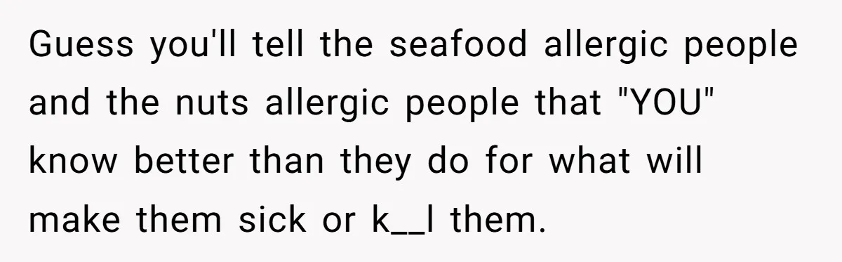 Mother-In-Law Serves Lactaid Milk To Allergic Son-In-Law, Sending Him To ER Over Holiday Dinner Guess you'll tell the seafood allergic people and the nuts allergic people that "YOU" know better than they do for what will make them sick or k__l them.