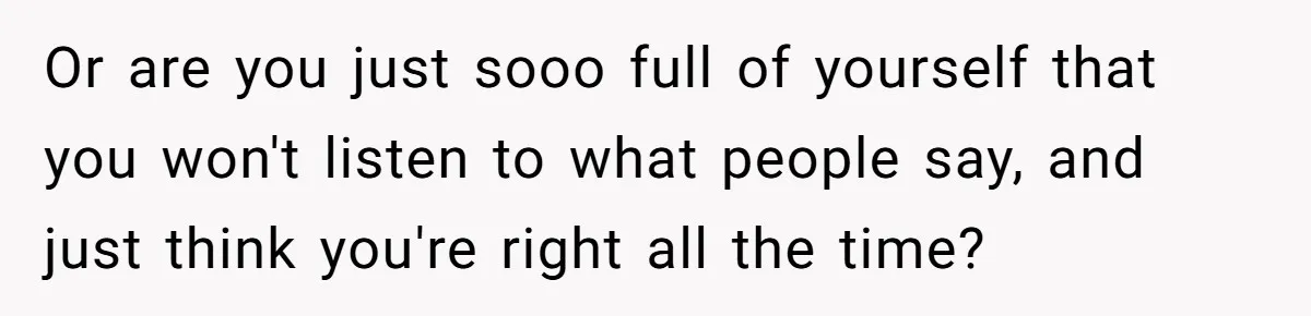 Mother-In-Law Serves Lactaid Milk To Allergic Son-In-Law, Sending Him To ER Over Holiday Dinner Or are you just sooo full of yourself that you won't listen to what people say, and just think you're right all the time?
