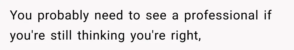 Mother-In-Law Serves Lactaid Milk To Allergic Son-In-Law, Sending Him To ER Over Holiday Dinner You probably need to see a professional if you're still thinking you're right,