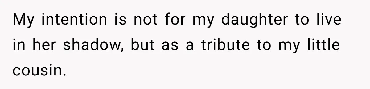 Pregnant Woman Wants To Pay Tribute To Her Late Cousin With The Name Ingrid, Friend Calls It A “Horrible” Decision My intention is not for my daughter to live in her shadow, but as a tribute to my little cousin.