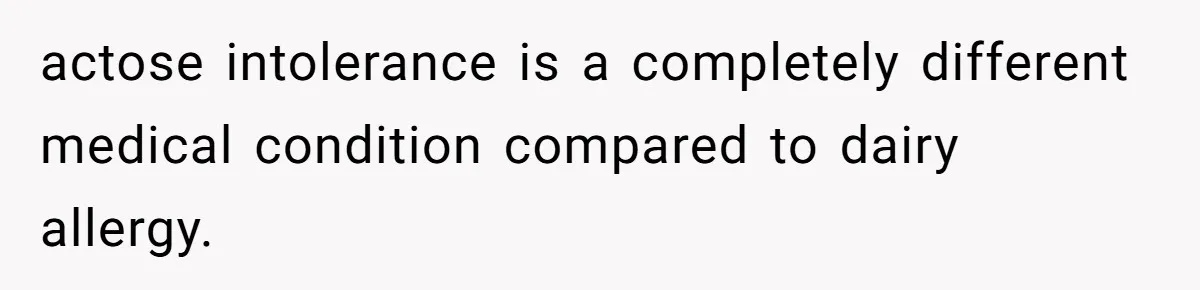 Mother-In-Law Serves Lactaid Milk To Allergic Son-In-Law, Sending Him To ER Over Holiday Dinner actose intolerance is a completely different medical condition compared to dairy allergy.