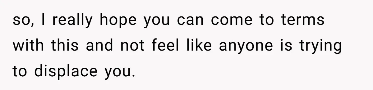 Mother-In-Law Serves Lactaid Milk To Allergic Son-In-Law, Sending Him To ER Over Holiday Dinner so, I really hope you can come to terms with this and not feel like anyone is trying to displace you.