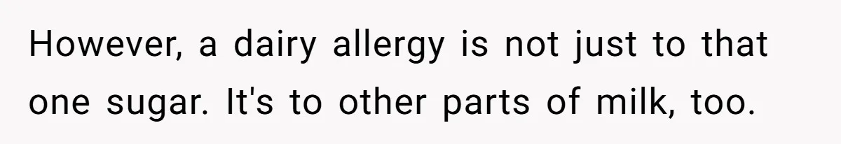 Mother-In-Law Serves Lactaid Milk To Allergic Son-In-Law, Sending Him To ER Over Holiday Dinner However, a dairy allergy is not just to that one sugar. It's to other parts of milk, too.