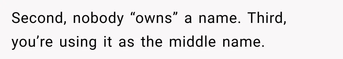 Pregnant Woman Wants To Pay Tribute To Her Late Cousin With The Name Ingrid, Friend Calls It A “Horrible” Decision Second, nobody “owns” a name. Third, you’re using it as the middle name.
