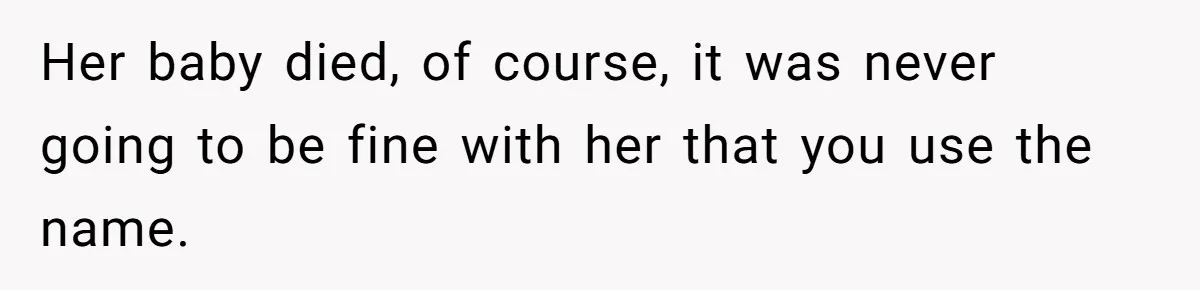 Pregnant Woman Wants To Pay Tribute To Her Late Cousin With The Name Ingrid, Friend Calls It A “Horrible” Decision Her baby died, of course, it was never going to be fine with her that you use the name.