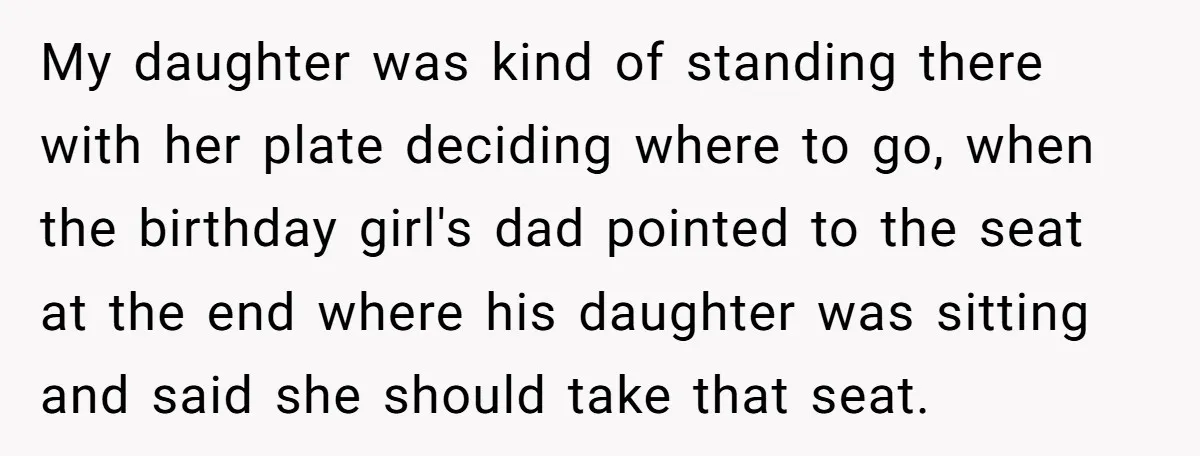 Grown Woman Tried to Shame an 8-Year-Old at a Birthday Party - Didn’t Expect the Kid to Win With Pure Kindness My daughter was kind of standing there with her plate deciding where to go, when the birthday girl's dad pointed to the seat at the end where his daughter was...
