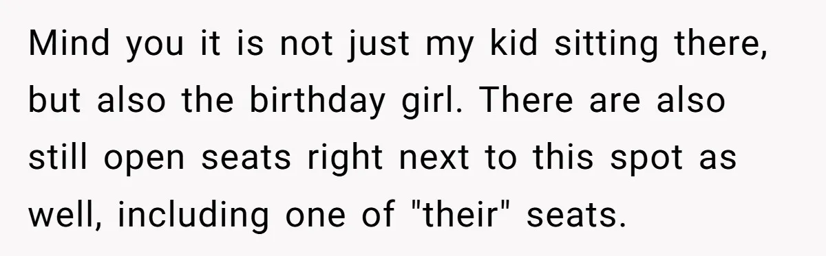 Grown Woman Tried to Shame an 8-Year-Old at a Birthday Party - Didn’t Expect the Kid to Win With Pure Kindness Mind you it is not just my kid sitting there, but also the birthday girl. There are also still open seats right next to this spot as well, including one...