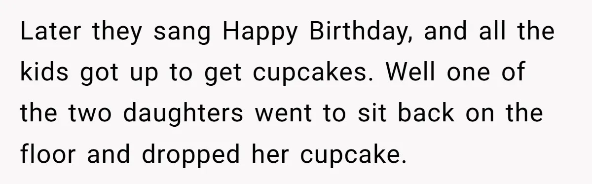 Grown Woman Tried to Shame an 8-Year-Old at a Birthday Party - Didn’t Expect the Kid to Win With Pure Kindness Later they sang Happy Birthday, and all the kids got up to get cupcakes. Well one of the two daughters went to sit back on the floor and dropped her...