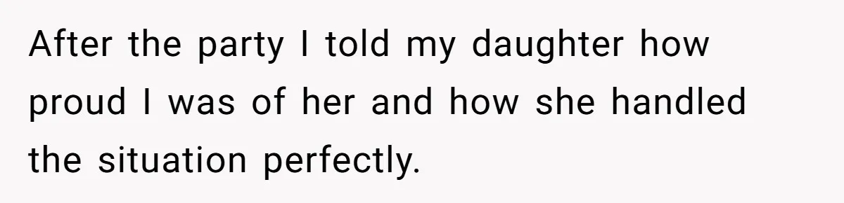 Grown Woman Tried to Shame an 8-Year-Old at a Birthday Party - Didn’t Expect the Kid to Win With Pure Kindness After the party I told my daughter how proud I was of her and how she handled the situation perfectly.