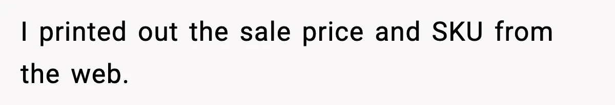 I printed out the sale price and SKU from the web.