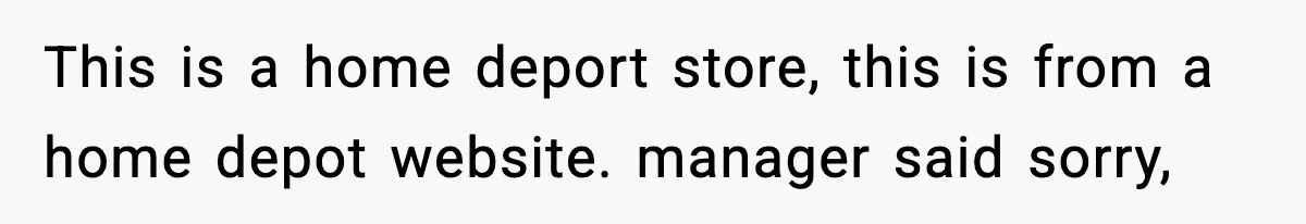 This is a home deport store, this is from a home depot website. manager said sorry,