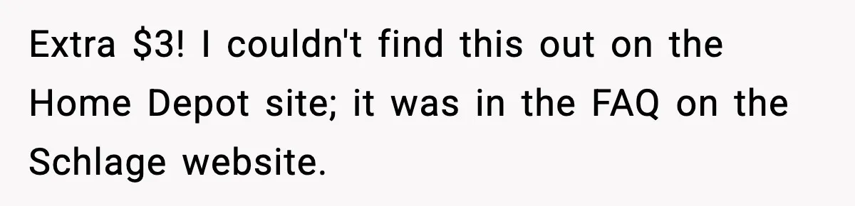 Extra $3! I couldn't find this out on the Home Depot site; it was in the FAQ on the Schlage website.