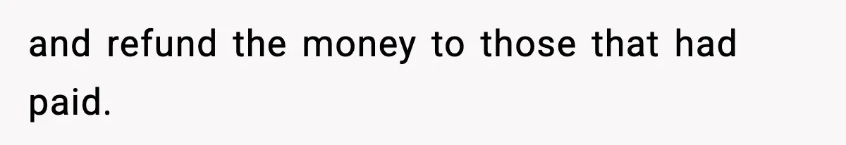 and refund the money to those that had paid.