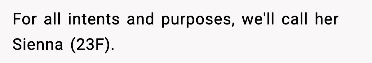 For all intents and purposes, we'll call her Sienna (23F).