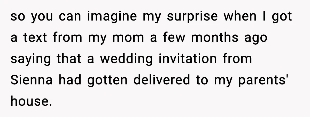 so you can imagine my surprise when I got a text from my mom a few months ago saying that a wedding invitation from Sienna had gotten delivered to my...