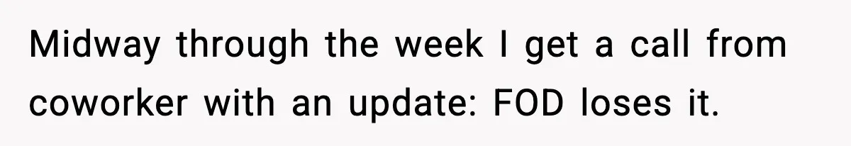 Midway through the week I get a call from coworker with an update: FOD loses it.
