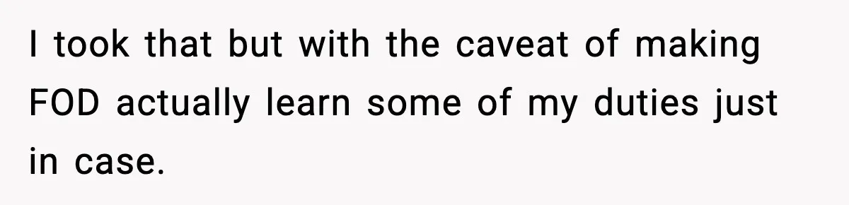 I took that but with the caveat of making FOD actually learn some of my duties just in case.