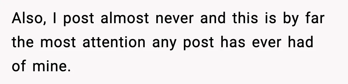 Also, I post almost never and this is by far the most attention any post has ever had of mine.