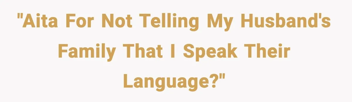 "AITA for not telling my husband's family that I speak their language?"