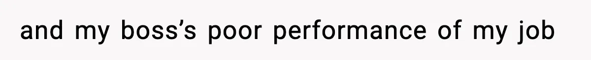 and my boss’s poor performance of my job