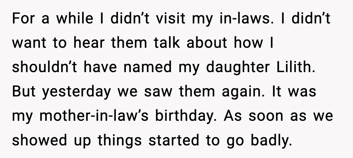 For a while I didn’t visit my in-laws. I didn’t want to hear them talk about how I shouldn’t have named my daughter Lilith. But yesterday we saw them again....
